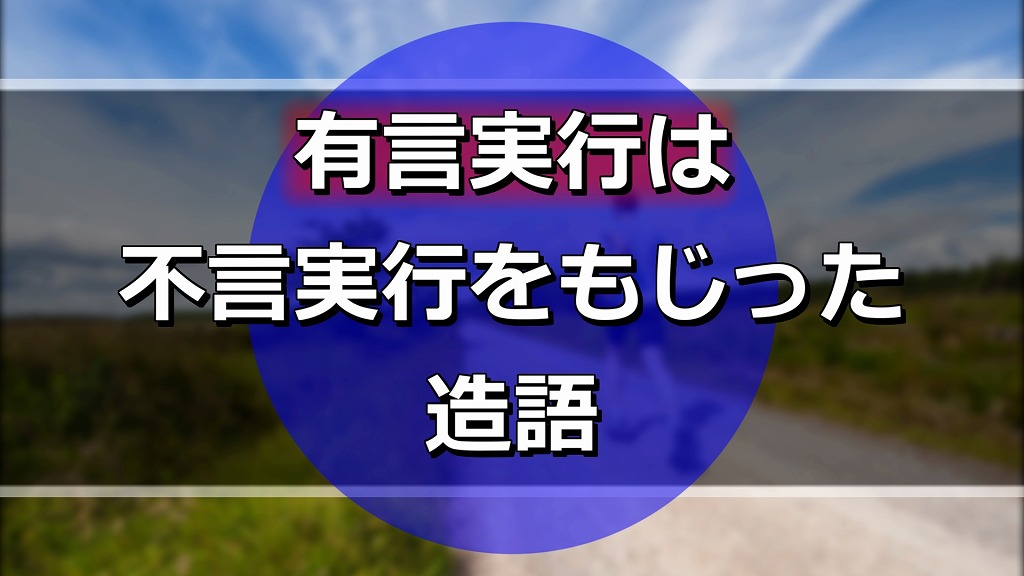 有言実行は不言実行のもじった造語である もみじの咲く頃に