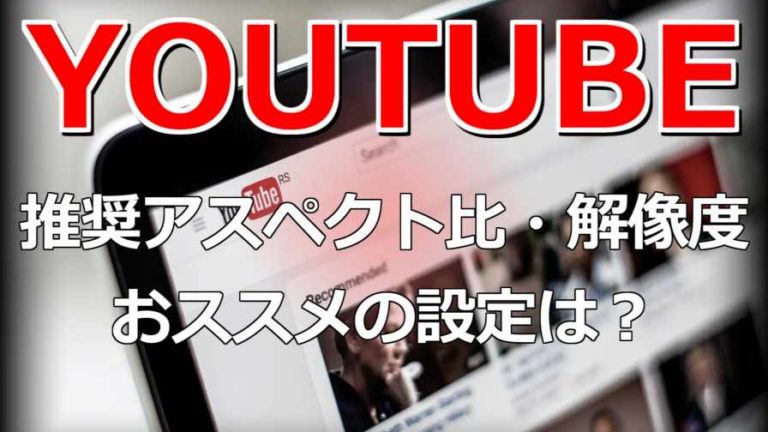 Youtube】最適な動画アスペクト比と解像度/高画質動画をアップ 