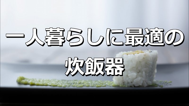 一人暮らしにおススメの炊飯器はこれ！何合炊きが最適か。適切なサイズは？ | もみじの咲く頃に